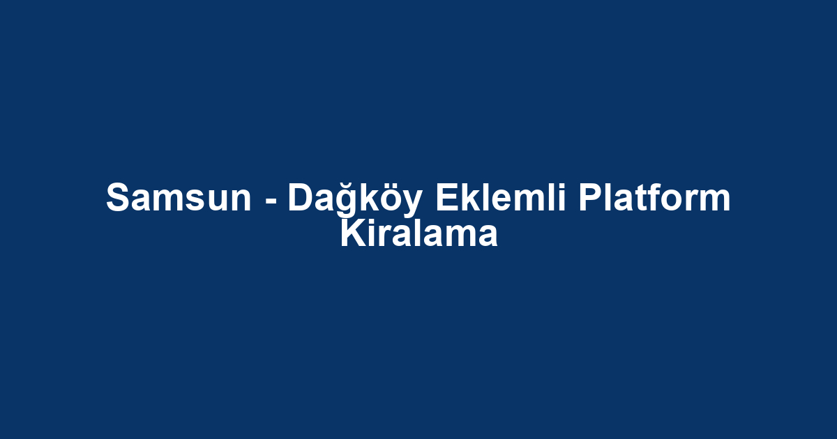 Samsun - Dağköy Eklemli Platform Kiralama