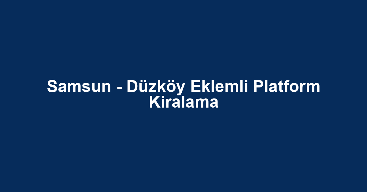 Samsun - Düzköy Eklemli Platform Kiralama