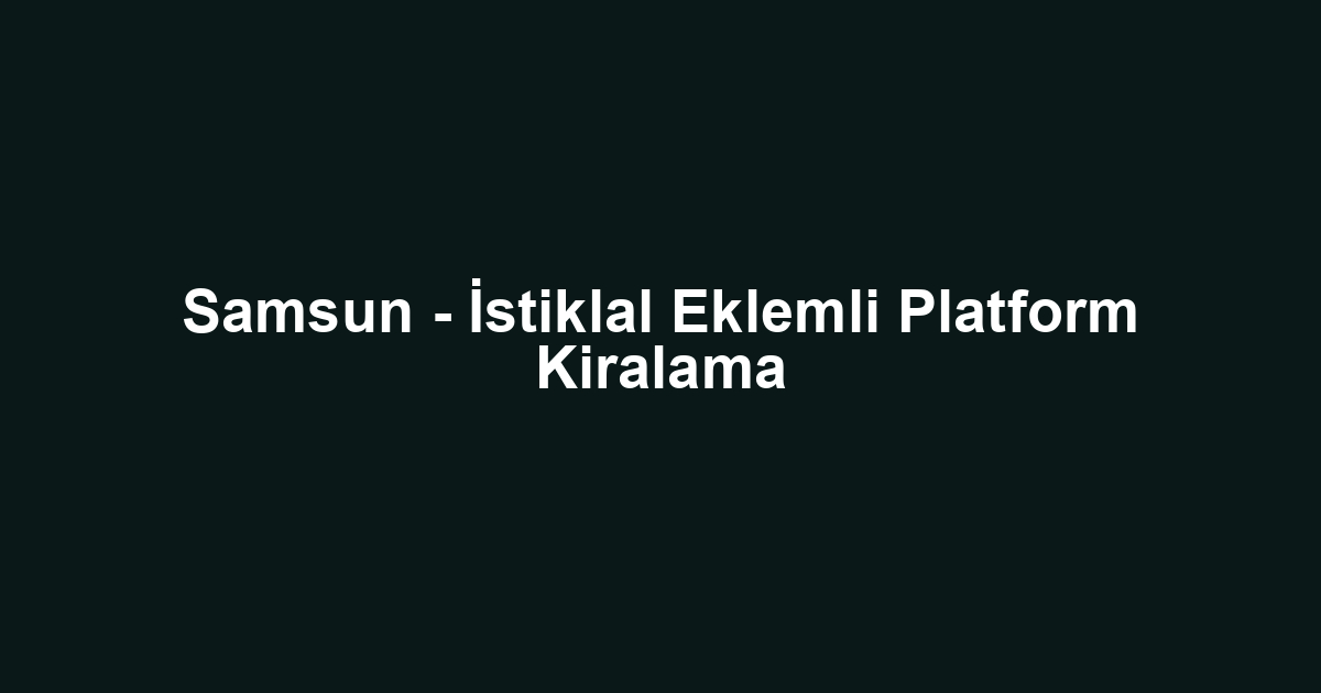 Samsun - İstiklal Eklemli Platform Kiralama