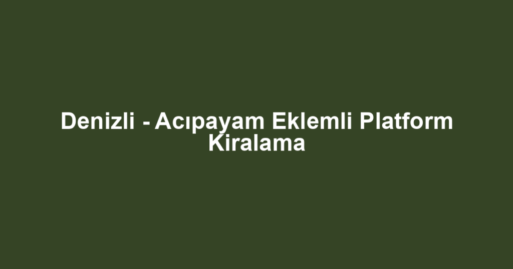 Denizli - Acıpayam Eklemli Platform Kiralama
