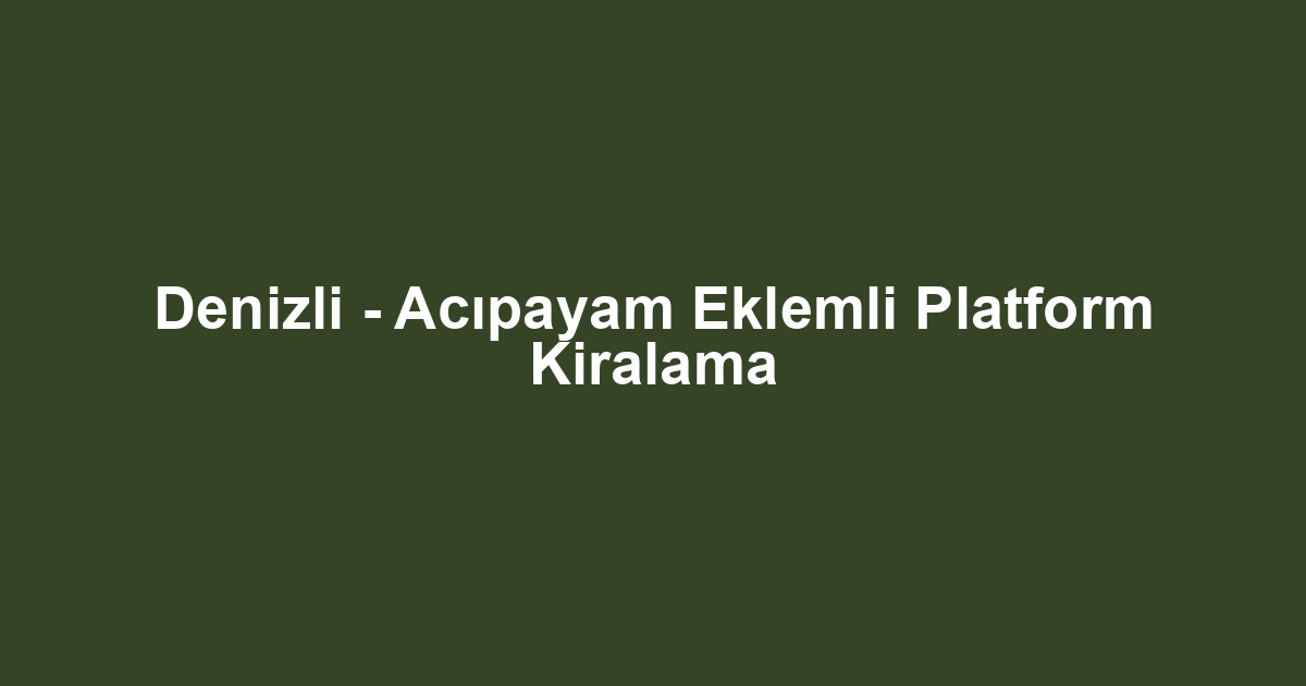 Denizli - Acıpayam Eklemli Platform Kiralama