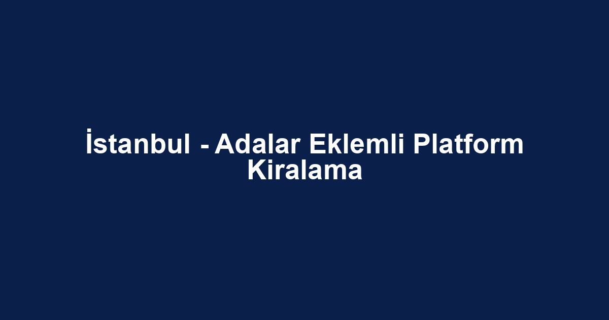 İstanbul - Adalar Eklemli Platform Kiralama