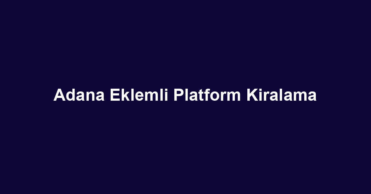 Adana Eklemli Platform Kiralama
