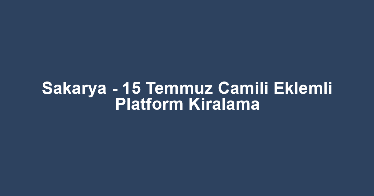 Sakarya - 15 Temmuz Camili Eklemli Platform Kiralama