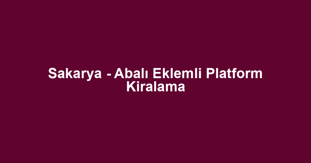 Sakarya - Abalı Eklemli Platform Kiralama