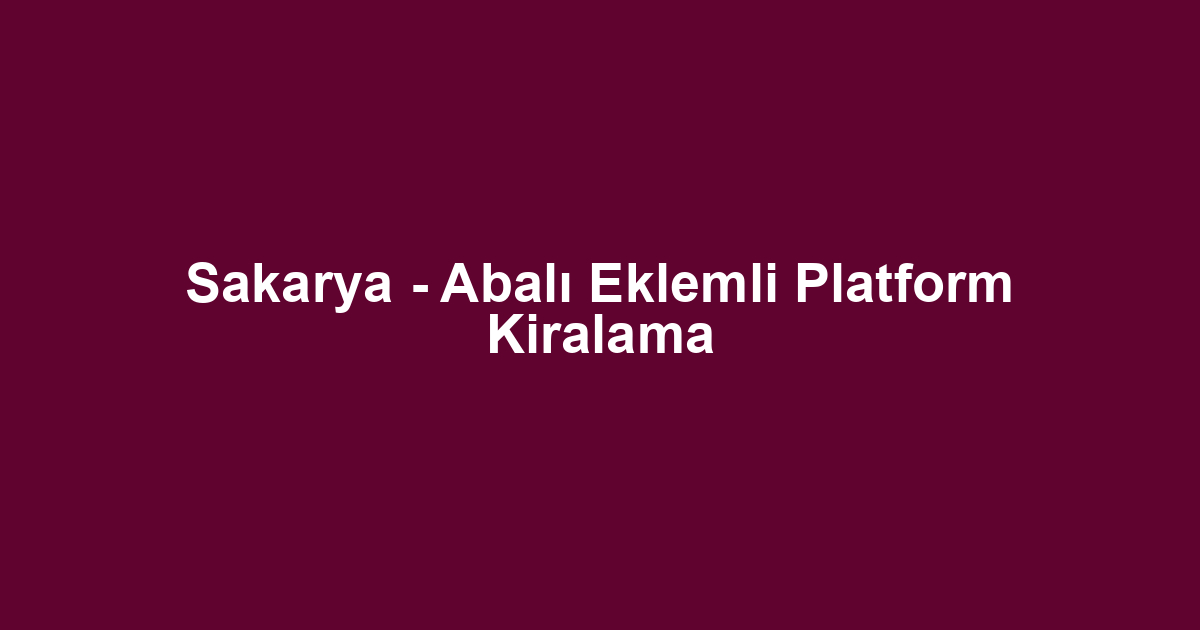 Sakarya - Abalı Eklemli Platform Kiralama