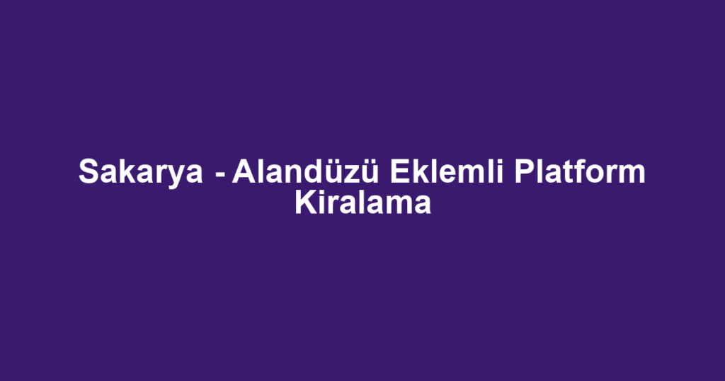 Sakarya - Alandüzü Eklemli Platform Kiralama