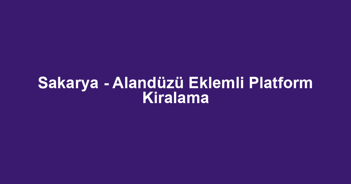 Sakarya - Alandüzü Eklemli Platform Kiralama