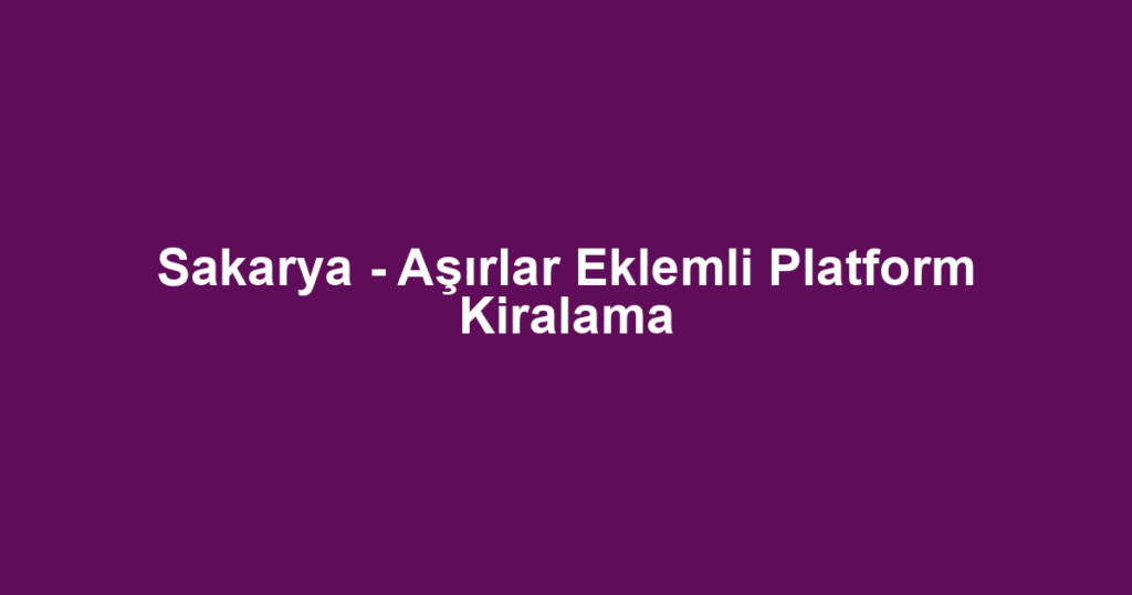 Sakarya - Aşırlar Eklemli Platform Kiralama