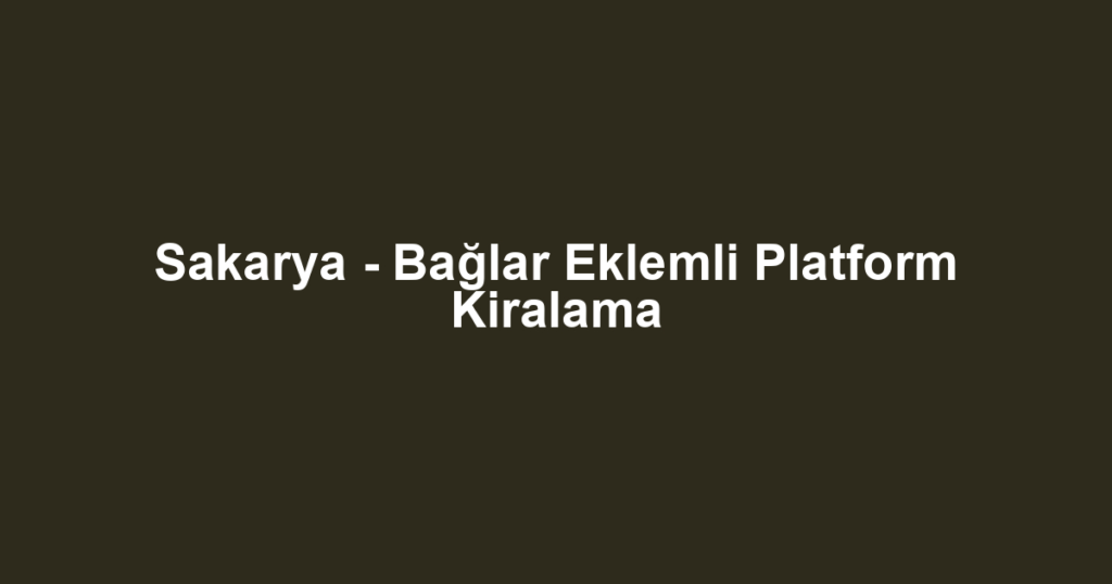 Sakarya - Bağlar Eklemli Platform Kiralama