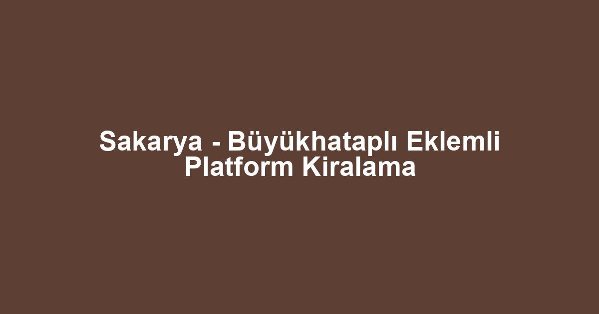 Sakarya - Büyükhataplı Eklemli Platform Kiralama