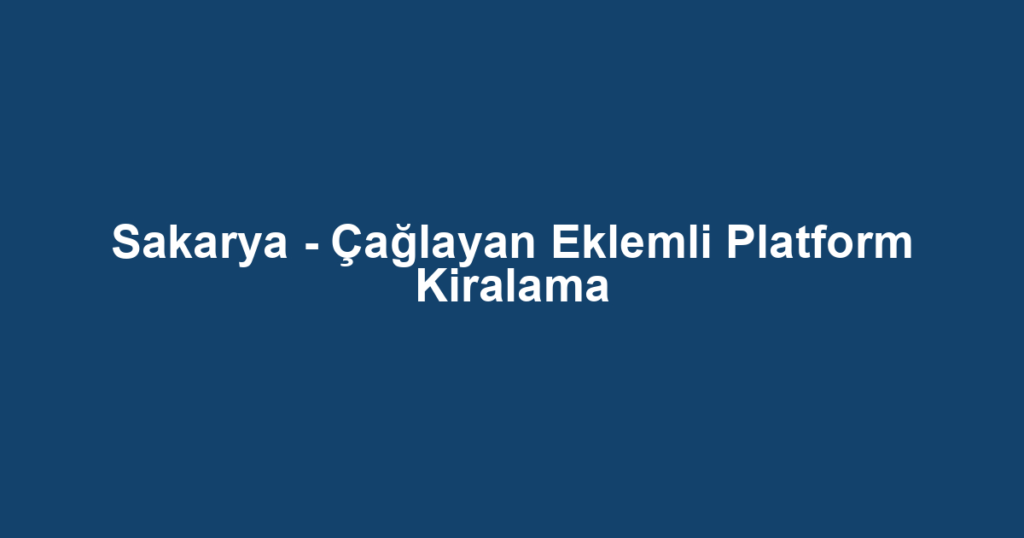 Sakarya - Çağlayan Eklemli Platform Kiralama