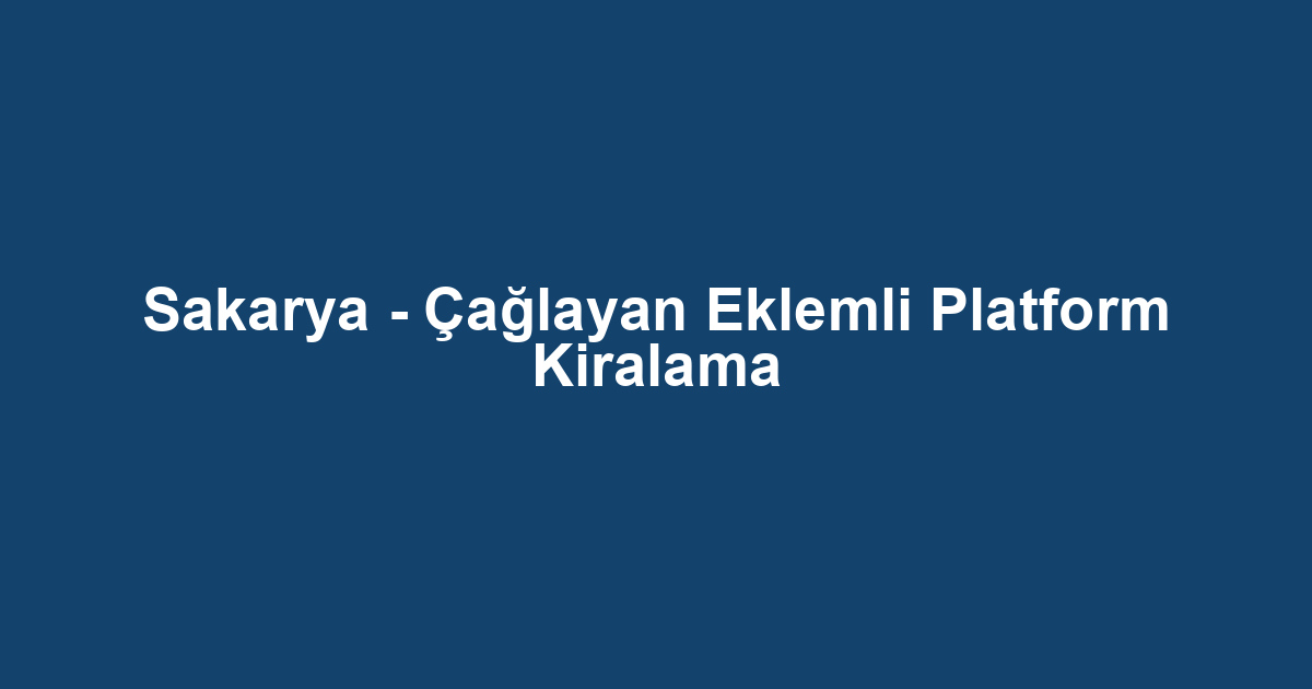 Sakarya - Çağlayan Eklemli Platform Kiralama