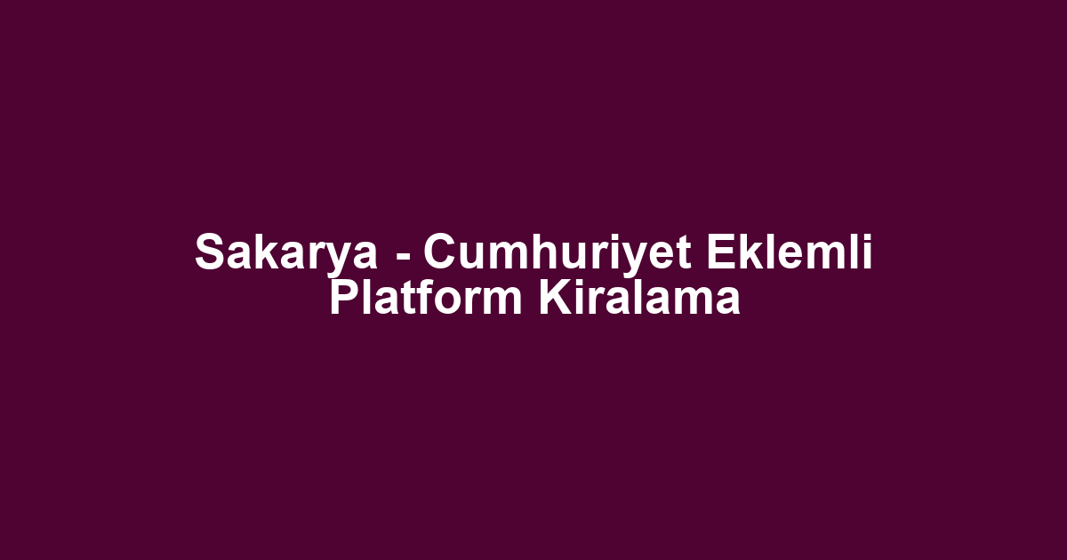 Sakarya - Cumhuriyet Eklemli Platform Kiralama