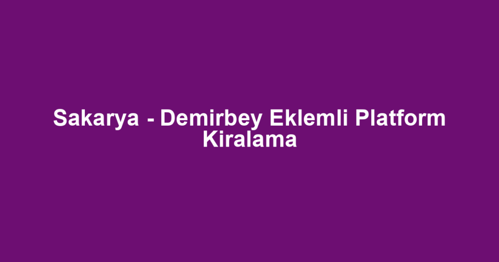 Sakarya - Demirbey Eklemli Platform Kiralama