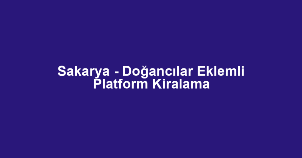 Sakarya - Doğancılar Eklemli Platform Kiralama