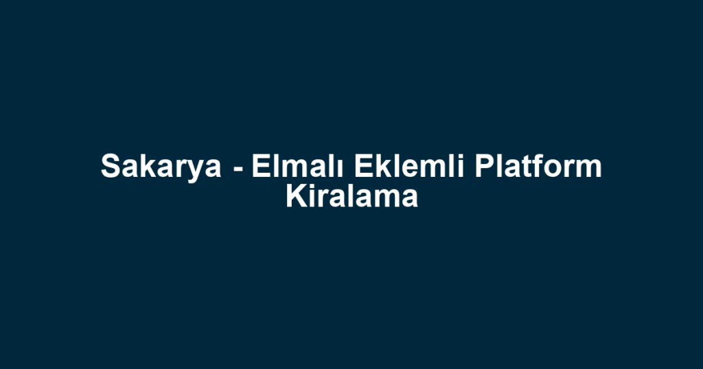 Sakarya - Elmalı Eklemli Platform Kiralama