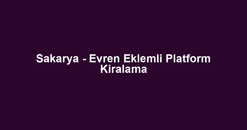 Sakarya - Evren Eklemli Platform Kiralama