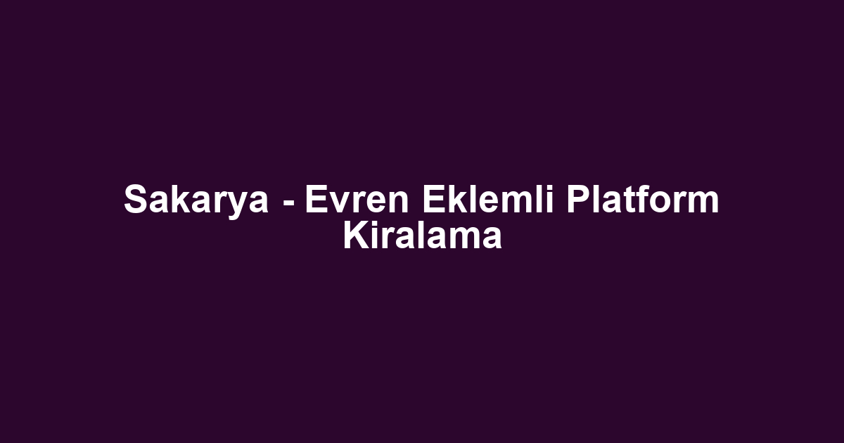 Sakarya - Evren Eklemli Platform Kiralama
