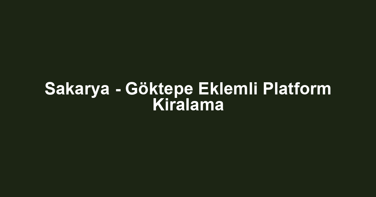 Sakarya - Göktepe Eklemli Platform Kiralama