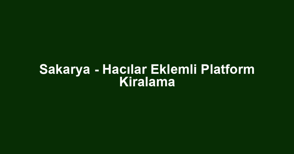 Sakarya - Hacılar Eklemli Platform Kiralama