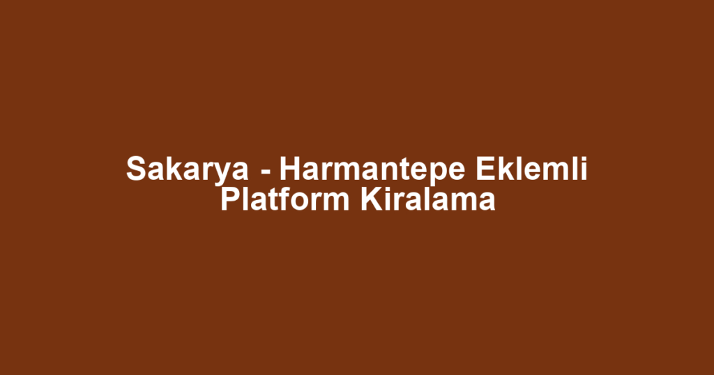 Sakarya - Harmantepe Eklemli Platform Kiralama
