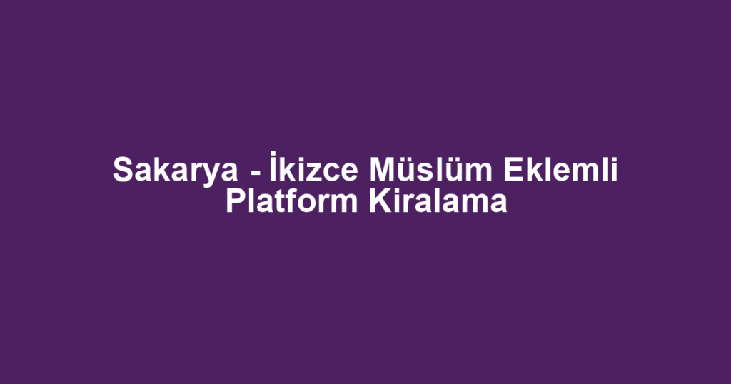 Sakarya - İkizce Müslüm Eklemli Platform Kiralama