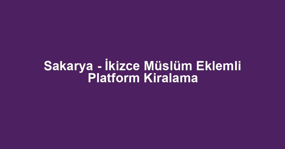 Sakarya - İkizce Müslüm Eklemli Platform Kiralama