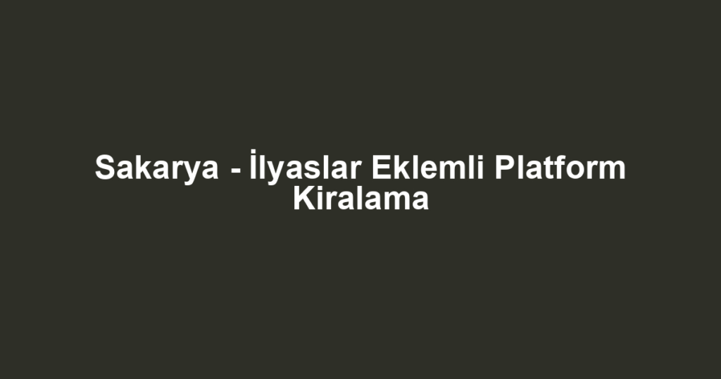 Sakarya - İlyaslar Eklemli Platform Kiralama