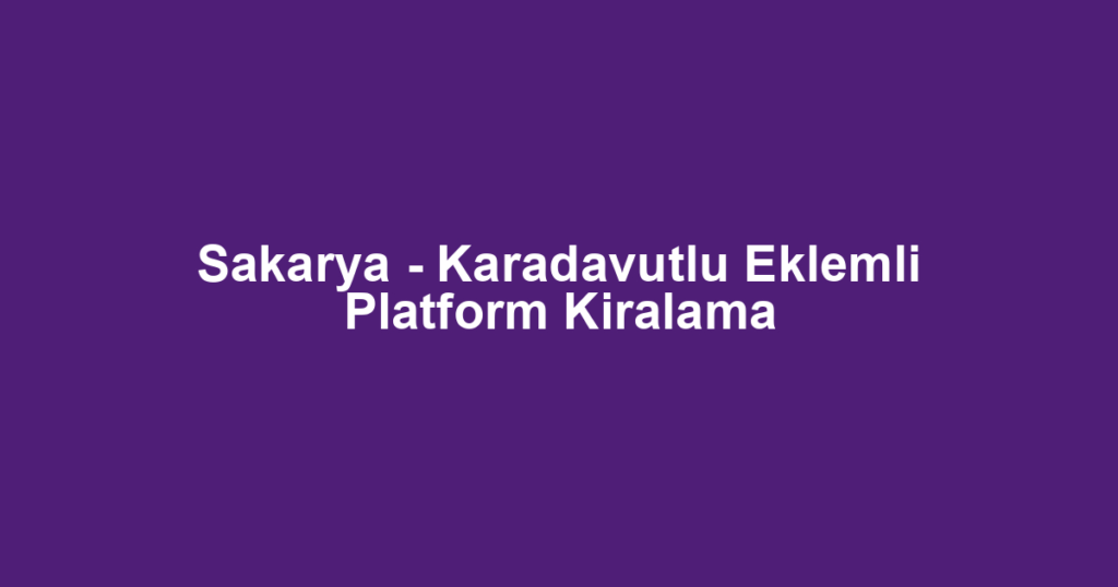 Sakarya - Karadavutlu Eklemli Platform Kiralama