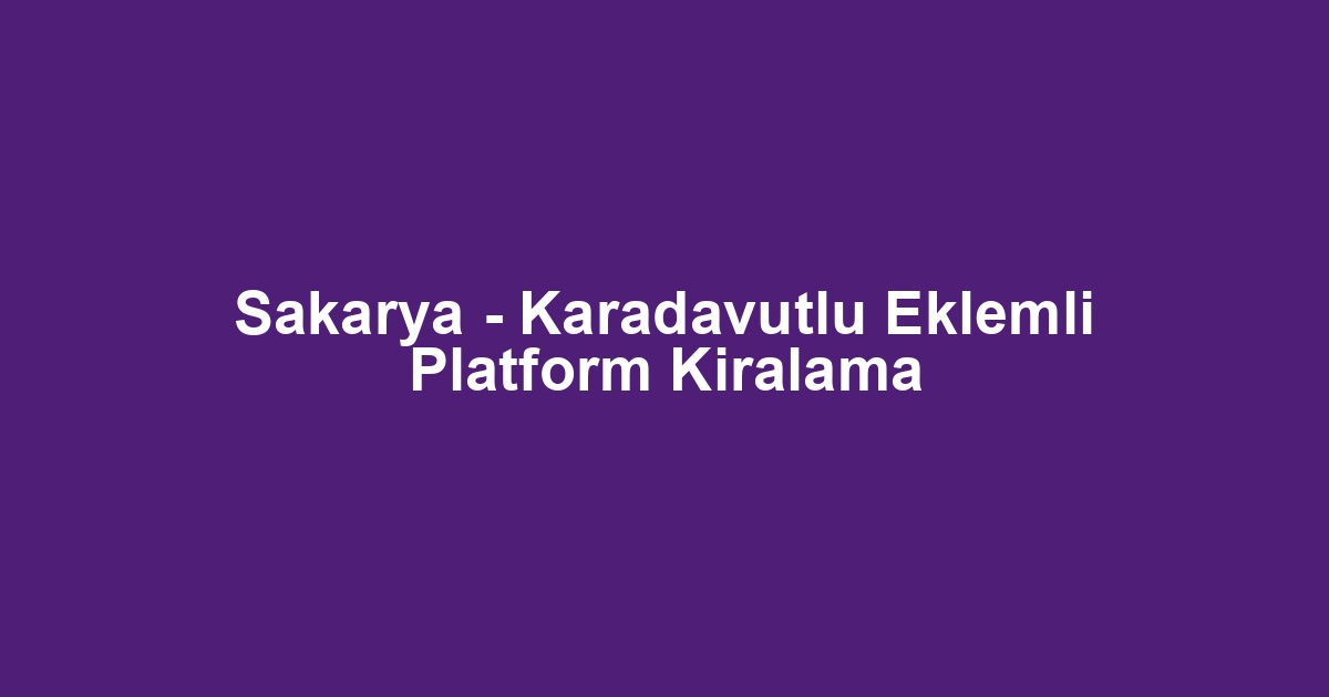 Sakarya - Karadavutlu Eklemli Platform Kiralama