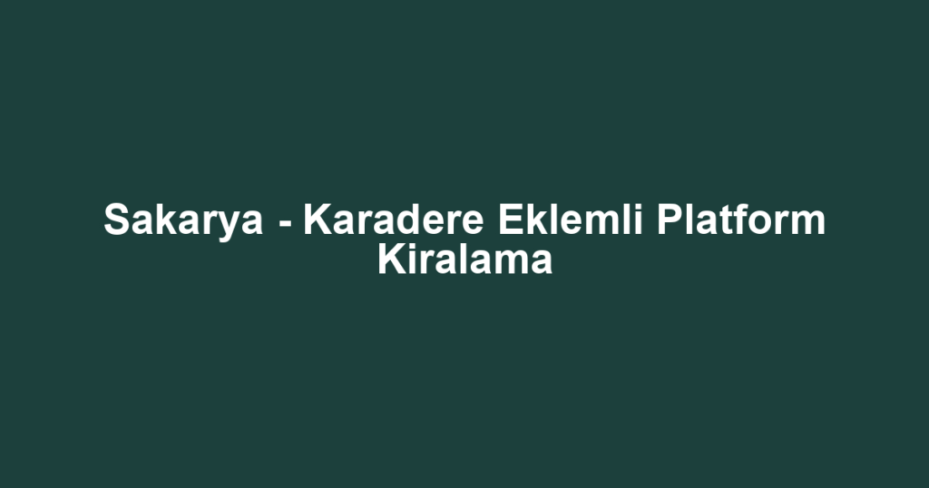 Sakarya - Karadere Eklemli Platform Kiralama