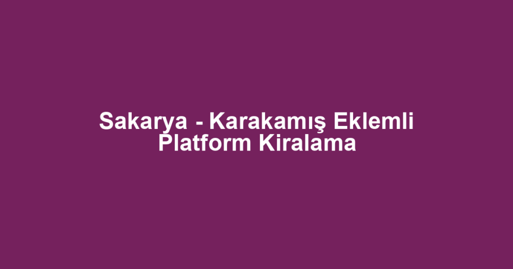 Sakarya - Karakamış Eklemli Platform Kiralama