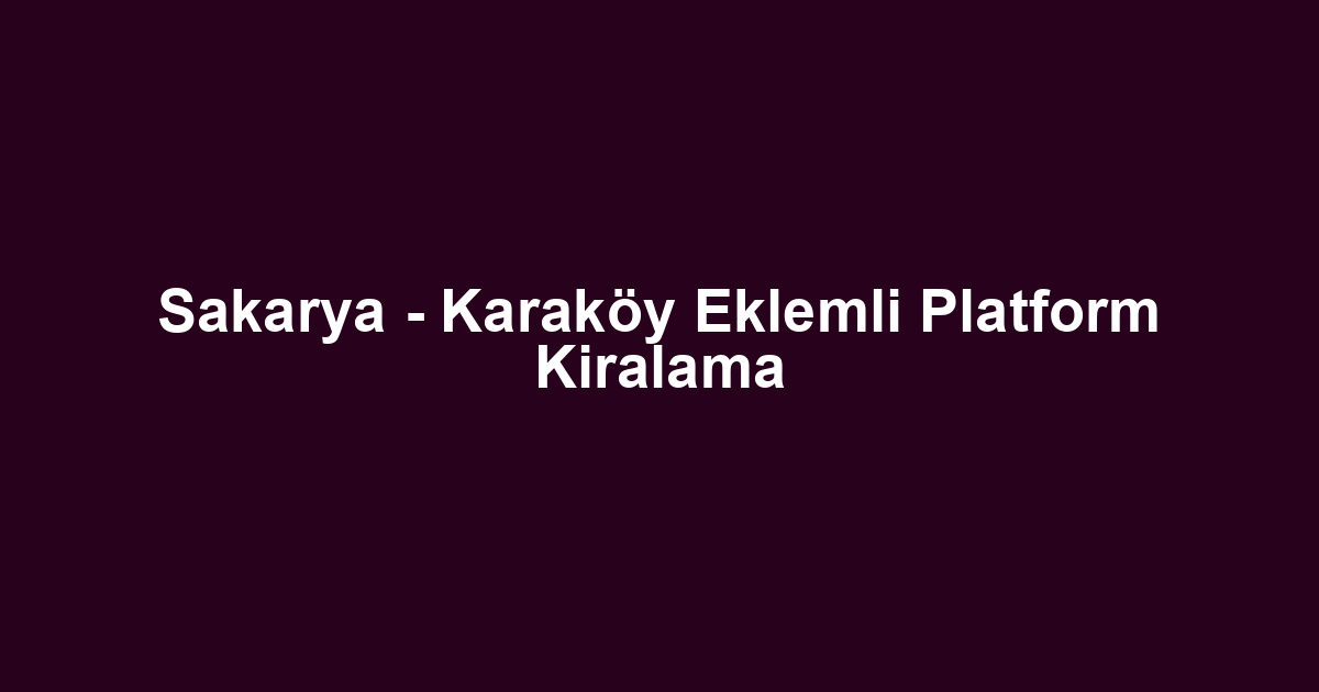 Sakarya - Karaköy Eklemli Platform Kiralama