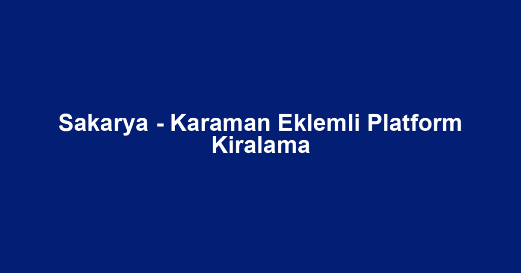 Sakarya - Karaman Eklemli Platform Kiralama