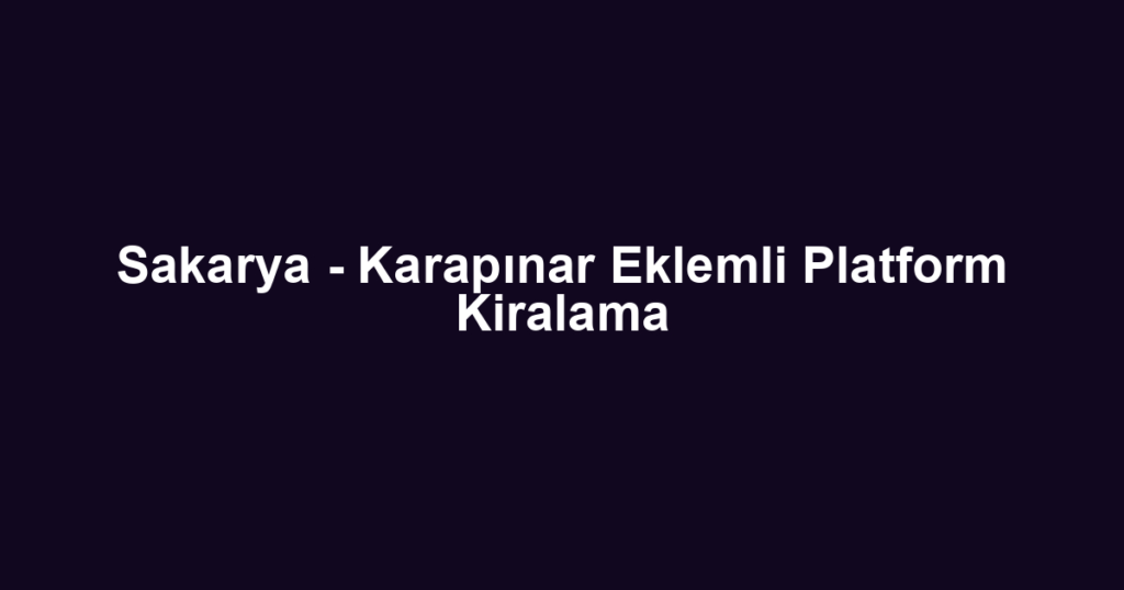 Sakarya - Karapınar Eklemli Platform Kiralama
