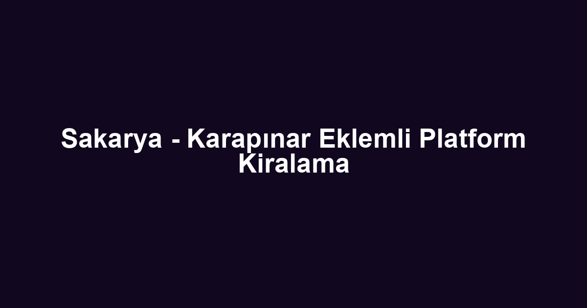 Sakarya - Karapınar Eklemli Platform Kiralama