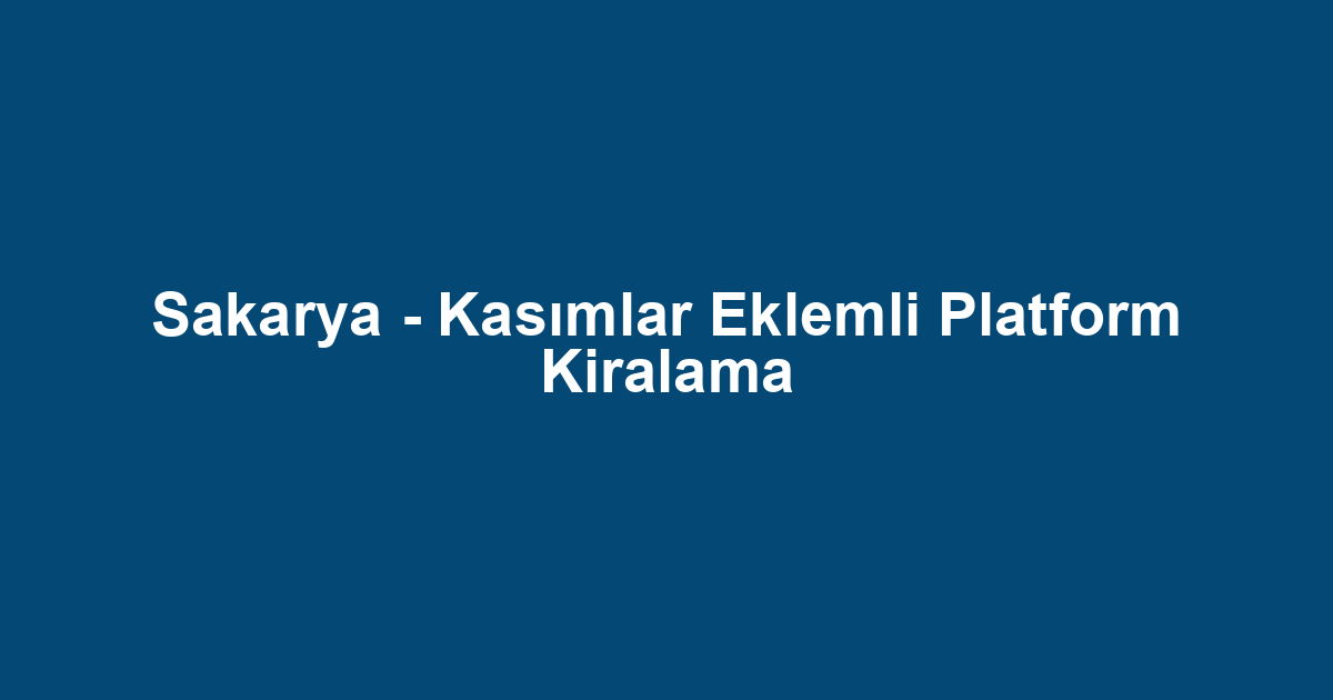 Sakarya - Kasımlar Eklemli Platform Kiralama