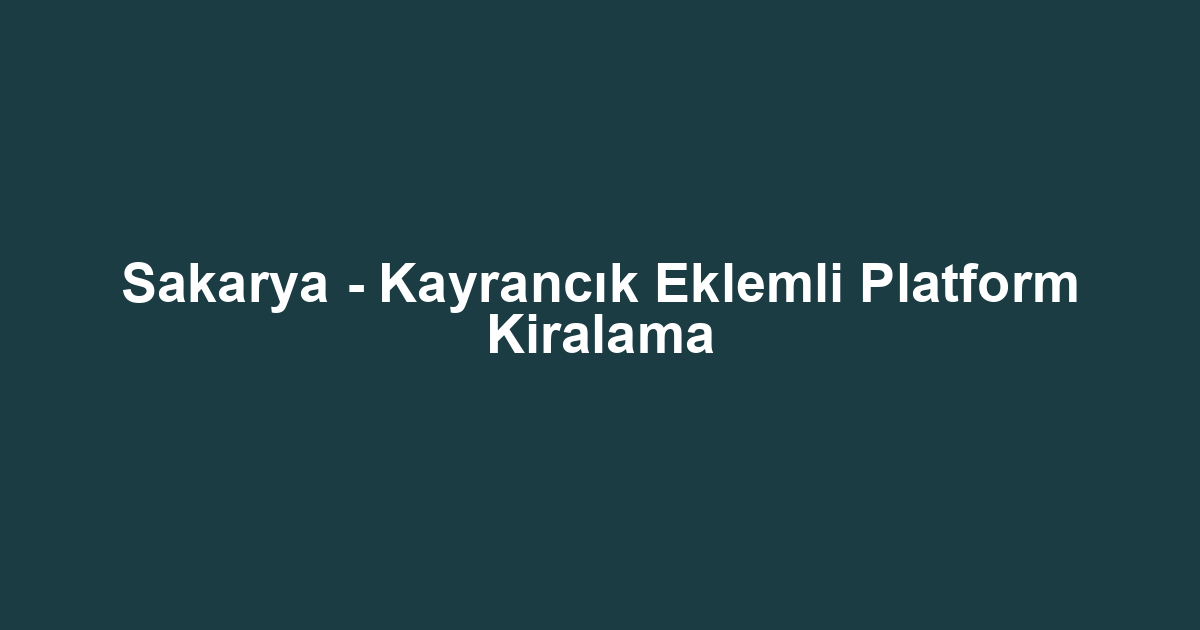 Sakarya - Kayrancık Eklemli Platform Kiralama
