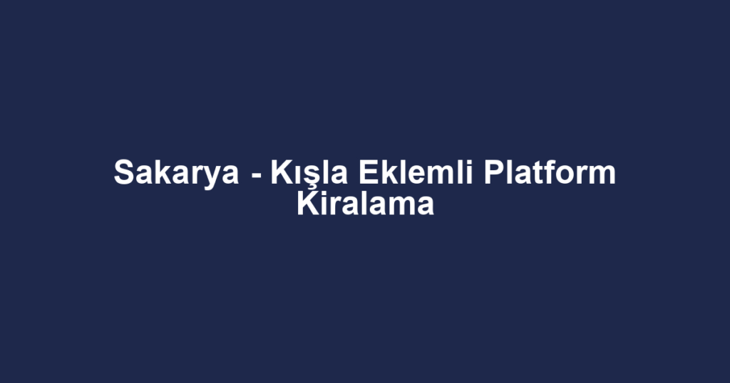 Sakarya - Kışla Eklemli Platform Kiralama