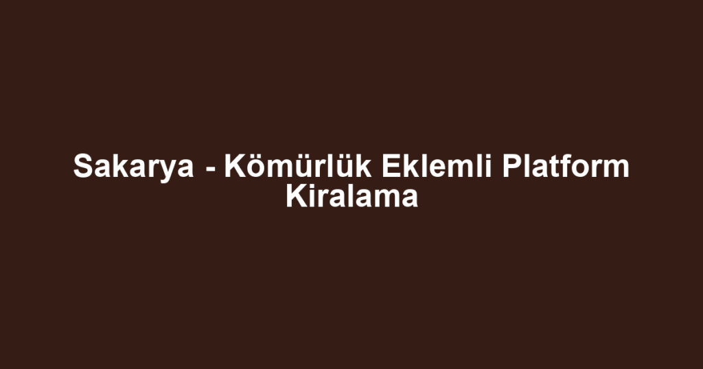 Sakarya - Kömürlük Eklemli Platform Kiralama