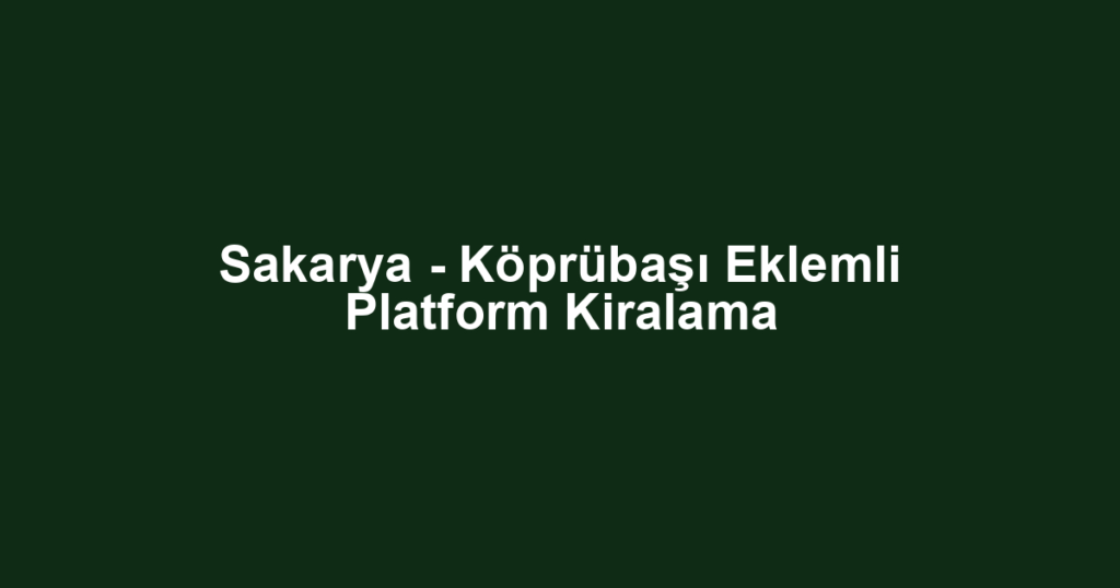 Sakarya - Köprübaşı Eklemli Platform Kiralama