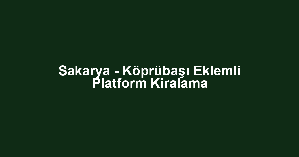 Sakarya - Köprübaşı Eklemli Platform Kiralama
