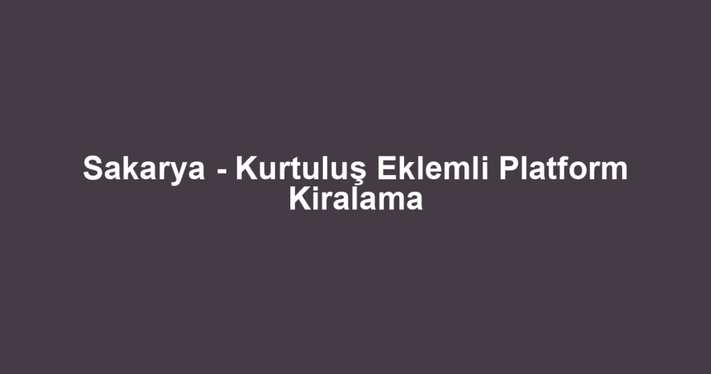 Sakarya - Kurtuluş Eklemli Platform Kiralama