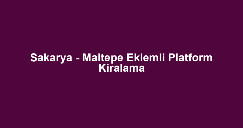 Sakarya - Maltepe Eklemli Platform Kiralama