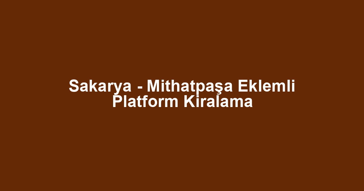 Sakarya - Mithatpaşa Eklemli Platform Kiralama