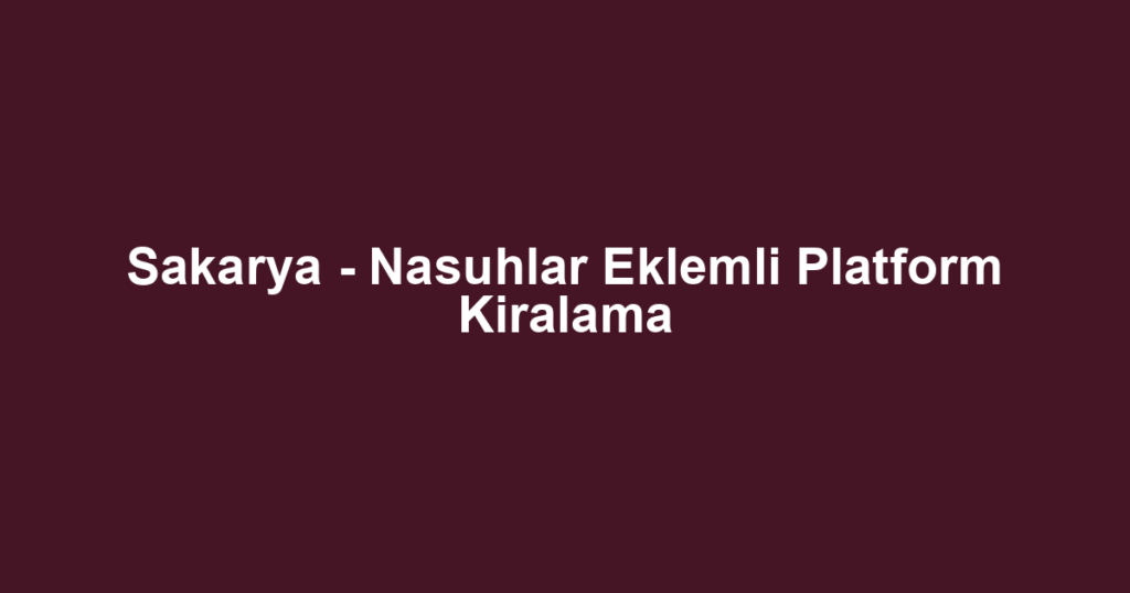Sakarya - Nasuhlar Eklemli Platform Kiralama