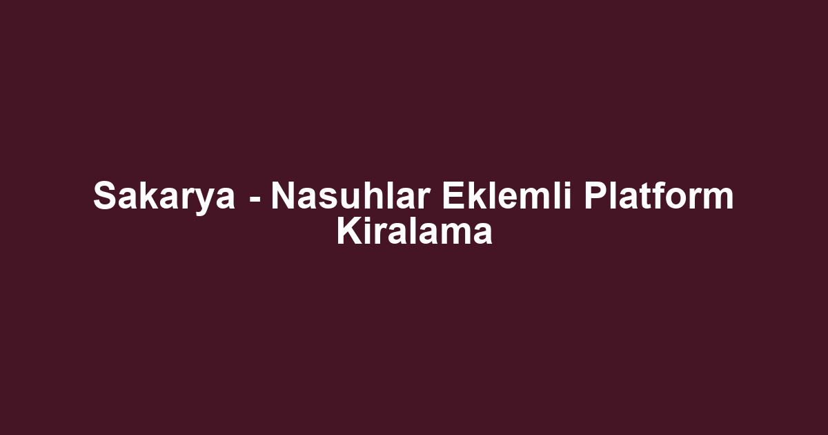 Sakarya - Nasuhlar Eklemli Platform Kiralama
