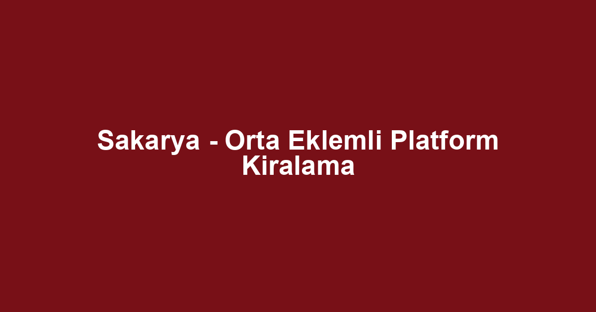 Sakarya - Orta Eklemli Platform Kiralama