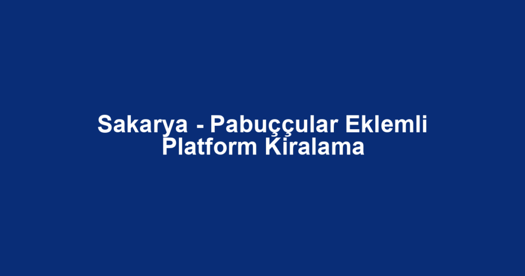 Sakarya - Pabuççular Eklemli Platform Kiralama